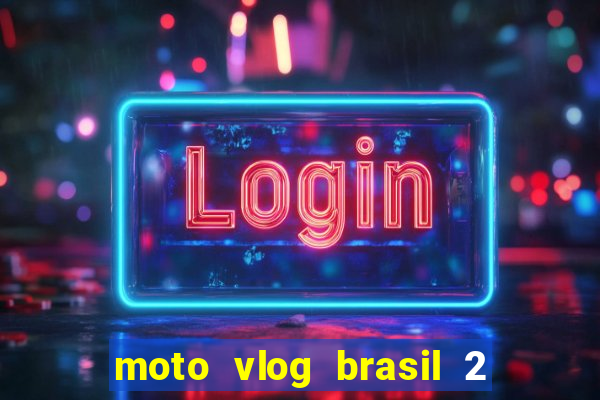 moto vlog brasil 2 dinheiro infinito